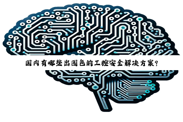 国内有哪些出围色的工控安全解决方案?
